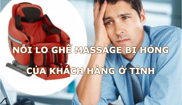 Ghế massage bị hỏng là nỗi lo của khách hàng ở các tỉnh